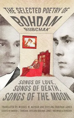 La poesía selecta de Bohdan Rubchak: Canciones de amor, Canciones de muerte, Canciones de luna - The Selected Poetry of Bohdan Rubchak: Songs of Love, Songs of Death, Songs of The Moon