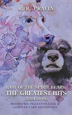 El último de los Spirit Bears: los Grandes Éxitos (2014-2019): Antología de cuidados paliativos pediátricos y cuidados complejos - Last of the Spirit Bears: the Greatest Hits (2014-2019): Paediatric Palliative Care & Complex Care Anthology