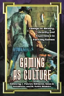 El juego como cultura: Ensayos sobre realidad, identidad y experiencia en los juegos de fantasía - Gaming as Culture: Essays on Reality, Identity and Experience in Fantasy Games