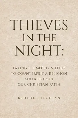 Ladrones en la noche: Falsificación de 1 Timoteo y Tito para Falsificar una Religión y Robarnos Nuestra Fe Cristiana - Thieves in the Night: Faking 1 Timothy and Titus to Counterfeit a Religion and Rob Us of Our Christian Faith