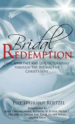 Redención Nupcial: Sana tu pasado y vive victoriosamente a través de la intimidad del amor de Cristo - Bridal Redemption: Heal Your Past and Live Victoriously Through the Intimacy of Christ's Love