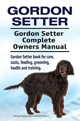 Gordon Setter. Gordon Setter Manual Completo del Propietario. Libro de cuidados, costes, alimentación, peluquería, salud y adiestramiento del Gordon Setter. - Gordon Setter. Gordon Setter Complete Owners Manual. Gordon Setter book for care, costs, feeding, grooming, health and training.