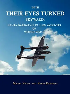 Con la vista puesta en el cielo: Aviadores caídos de Santa Bárbara en la Segunda Guerra Mundial - With Their Eyes Turned Skyward: Santa Barbara's Fallen Aviators of World War II