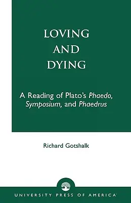 Amar y morir: Una lectura del Fedón, el Simposio y el Fedro de Platón - Loving and Dying: A Reading of Plato's Phaedo, Symposium, and Phaedrus