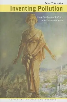Inventar la contaminación: Carbón, humo y cultura en Gran Bretaña desde 1800 - Inventing Pollution: Coal, Smoke, and Culture in Britain since 1800