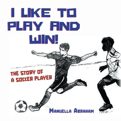 Me gusta jugar y ganar: la historia de un futbolista - I Like to Play and Win!: The Story of a Soccer Player