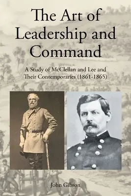 El arte del liderazgo y del mando: Un estudio sobre McClellan y Lee y sus contemporáneos (1861-1865) - The Art of Leadership and Command: A Study of McClellan and Lee and Their Contemporaries (1861-1865)