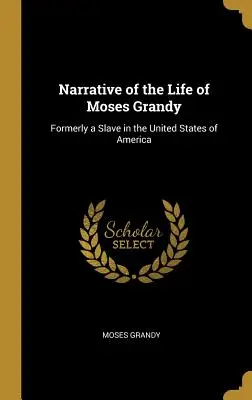 Narrativa de la vida de Moses Grandy: Antiguo esclavo en los Estados Unidos de América. - Narrative of the Life of Moses Grandy: Formerly a Slave in the United States of America