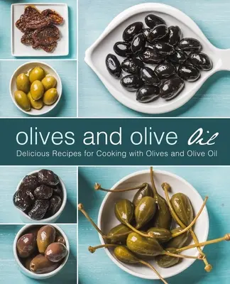 Aceitunas y aceite de oliva: Recetas deliciosas para cocinar con aceitunas y aceite de oliva (2ª Edición) - Olives and Olive Oil: Delicious Recipes for Cooking with Olives and Olive Oil (2nd Edition)