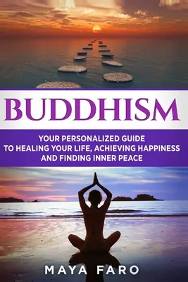 Budismo: Tu gua personal para sanar tu vida, alcanzar la felicidad y encontrar la paz interior - Buddhism: Your Personal Guide to Healing Your Life, Achieving Happiness and Finding Inner Peace