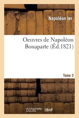 Obras de Napoleón Bonaparte. T. 2 - Oeuvres de Napolon Bonaparte. T. 2