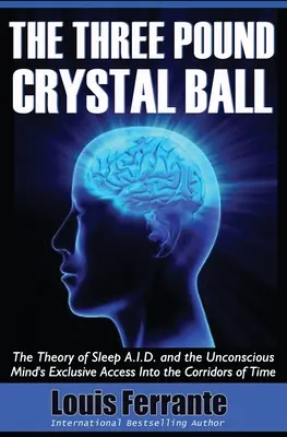La Bola de Cristal de Tres Libras: La Teoría del Sueño A.I.D. y el Acceso Exclusivo de la Mente Inconsciente a los Corredores del Tiempo - The Three Pound Crystal Ball: The Theory of Sleep A.I.D. and the Unconscious Mind's Exclusive Access Into the Corridors of Time