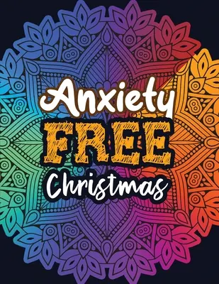 Anxiety Free Christmas: Libro para Colorear Ansiedad Navideña, Relajación y Reducción del Estrés terapia de color para Adultos, niñas y adolescentes. - Anxiety Free Christmas: Christmas Anti Anxiety Coloring Book, Relaxation and Stress Reduction color therapy for Adults, girls and teens.