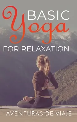 Yoga Básico para la Relajación: Yoga Terapéutico para el Alivio del Estrés y la Relajación - Basic Yoga for Relaxation: Yoga Therapy for Stress Relief and Relaxation
