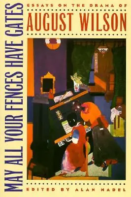 May All Your Fences Have Gates: Essyas sobre el drama de August Wilson - May All Your Fences Have Gates: Essyas on the Drama of August Wilson