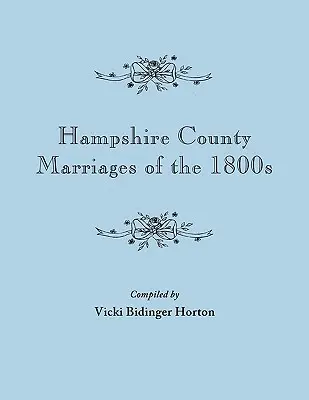 Matrimonios del condado de Hampshire de la década de 1800 [Virginia y posteriormente Virginia Occidental] - Hampshire County Marriages of the 1800s [Virginia and Later West Virginia]