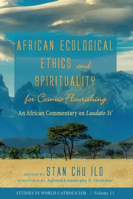 Ética y espiritualidad ecológicas africanas para el florecimiento cósmico: un comentario africano sobre Laudato Si' - African Ecological Ethics and Spirituality for Cosmic Flourishing: An African Commentary on Laudato Si'