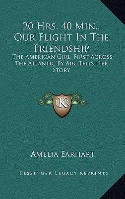 20 Hrs. 40 Min., Nuestro Vuelo en la Amistad: La niña americana que cruzó el Atlántico por primera vez en avión cuenta su historia - 20 Hrs. 40 Min., Our Flight In The Friendship: The American Girl, First Across The Atlantic By Air, Tells Her Story