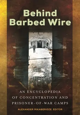 Behind Barbed Wire: Enciclopedia de los campos de concentración y de prisioneros de guerra - Behind Barbed Wire: An Encyclopedia of Concentration and Prisoner-of-War Camps