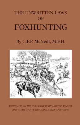 Las leyes no escritas de la caza del zorro - Con notas sobre el uso del cuerno y el silbato y una lista de cinco mil nombres de sabuesos - The Unwritten Laws of Foxhunting - With Notes on the Use of Horn and Whistle and a List of Five Thousand Names of Hounds