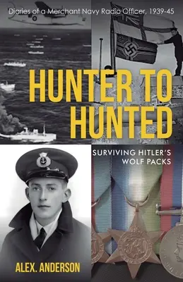 De cazador a cazado - Sobrevivir a las manadas de lobos de Hitler: Diarios de un oficial de radio de la marina mercante, 1939-45 - Hunter to Hunted - Surviving Hitler's Wolf Packs: Diaries of a Merchant Navy Radio Officer, 1939-45