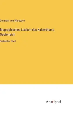 Diccionario Biográfico del Imperio de Austria: 7ª parte - Biographisches Lexikon des Kaiserthums Oesterreich: Siebenter Theil