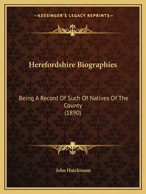 Herefordshire Biographies: Being A Record Of Such Of Natives Of The County (1890)