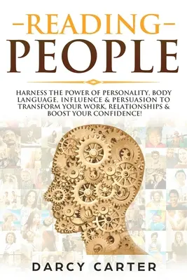 Leyendo a las Personas: Aproveche el Poder de la Personalidad, el Lenguaje Corporal, la Influencia y la Persuasión para Transformar su Trabajo, sus Relaciones, Impulsar su Y - Reading People: Harness the Power Of Personality, Body Language, Influence & Persuasion To Transform Your Work, Relationships, Boost Y