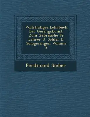 Vollst Ndiges Lehrbuch Der Gesangskunst: Zum Gebrauche Fur Lehrer U. Sch Ler D. Sologesanges, Volume 2