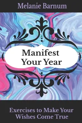 Manifiesta tu año: Ejercicios para hacer realidad tus deseos - Manifest Your Year: Exercises to Make Your Wishes Come True