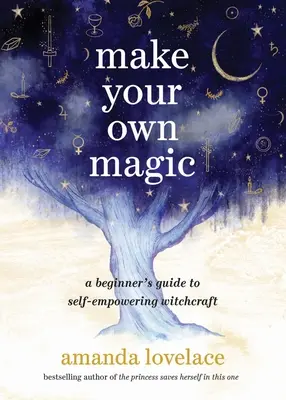 Haz tu propia magia: Guía para principiantes sobre brujería autodidacta - Make Your Own Magic: A Beginner's Guide to Self-Empowering Witchcraft