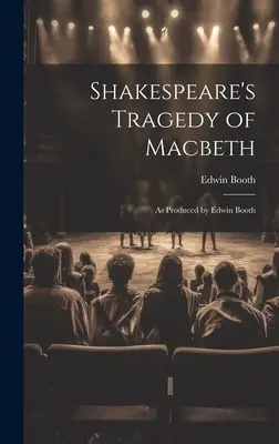 Shakespeares Tragödie von Macbeth: In der Inszenierung von Edwin Booth - Shakespeare's Tragedy of Macbeth: As Produced by Edwin Booth