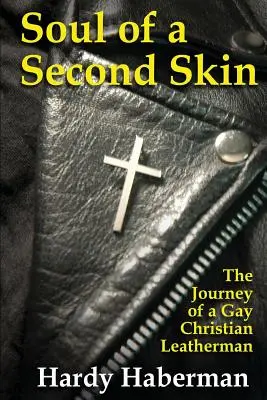 Alma de una segunda piel: El viaje de un marroquinero cristiano homosexual - Soul of a Second Skin: The Journey of a Gay Christian Leatherman