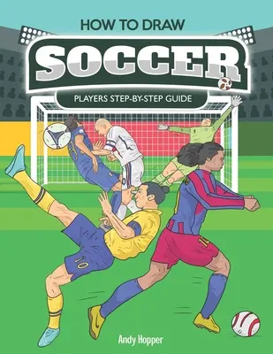 Cómo Dibujar Jugadores de Fútbol Paso a Paso: El mejor libro de dibujo de fútbol para ti y tus hijos - How to Draw Soccer Players Step-by-Step Guide: Best Soccer Drawing Book for You and Your Kids
