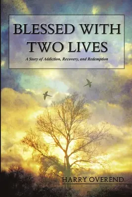 Bendecido con dos vidas: Una historia de adicción, recuperación y redención - Blessed with Two Lives: A Story of Addiction, Recovery, and Redemption