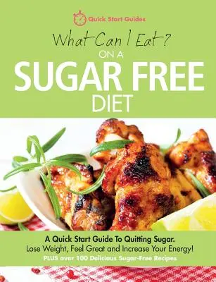 ¿Qué puedo comer en una dieta sin azúcar? Guía rápida para dejar el azúcar. ¡Perder Peso, Sentirse Bien y Aumentar Su Energía! MÁS DE 100 DELICIOSAS - What Can I Eat On A Sugar Free Diet?: A Quick Start Guide To Quitting Sugar. Lose Weight, Feel Great and Increase Your Energy! PLUS over 100 Delicious