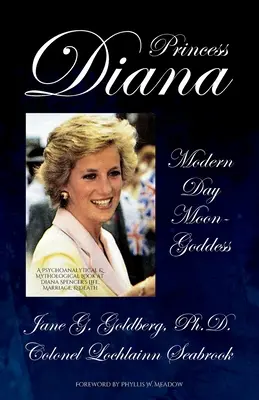 La princesa Diana, diosa lunar moderna: Una mirada psicoanalítica y mitológica a la vida, el matrimonio y la muerte de Diana Spencer - Princess Diana, Modern Day Moon-Goddess: A Psychoanalytical and Mythological Look at Diana Spencer's Life, Marriage, and Death