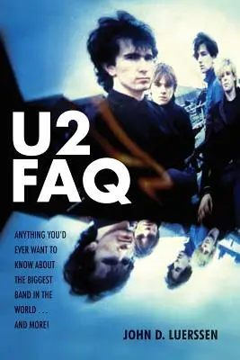 U2 FAQ: Todo lo que siempre quiso saber sobre la banda más grande del mundo... ¡Y más! - U2 FAQ: Anything You'd Ever Want to Know About the Biggest Band in the World...And More!