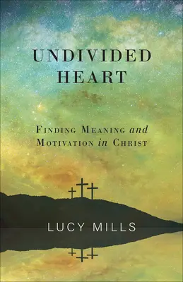 Corazón indiviso: Cómo encontrar sentido y motivación en Cristo - Undivided Heart: Finding Meaning and Motivation in Christ