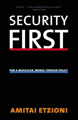 La seguridad ante todo: Por una política exterior muscular y moral - Security First: For a Muscular, Moral Foreign Policy