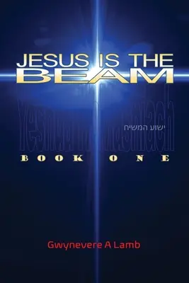 Jesus Is the Beam: Libro Uno - Jesus Is the Beam: Book One