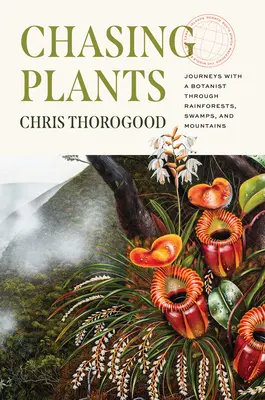 Persiguiendo plantas: Viajes con un botánico a través de selvas, pantanos y montañas - Chasing Plants: Journeys with a Botanist Through Rainforests, Swamps, and Mountains