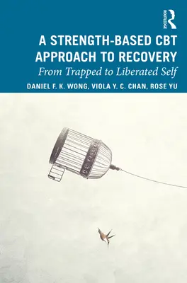 Un enfoque de recuperación basado en la terapia cognitivo-conductual: Del yo atrapado al yo liberado - A Strength-Based Cognitive Behaviour Therapy Approach to Recovery: From Trapped to Liberated Self