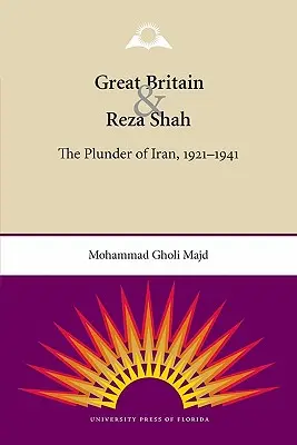 Gran Bretaña y Reza Shah: el saqueo de Irán, 1921-1941 - Great Britain and Reza Shah: The Plunder of Iran, 1921-1941
