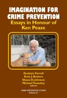 La imaginación al servicio de la prevención del delito - Ensayos en honor de Ken Pease - Imagination for Crime Prevention - Essays in Honour of Ken Pease