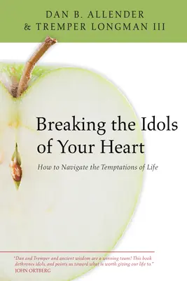 Rompiendo los ídolos de tu corazón: Cómo navegar por las tentaciones de la vida - Breaking the Idols of Your Heart: How to Navigate the Temptations of Life