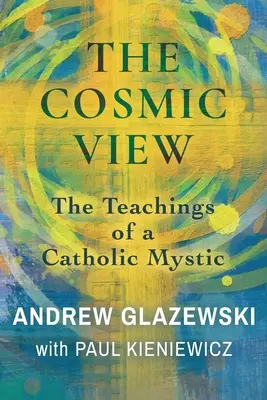 La visión cósmica: Enseñanzas de un místico católico - The Cosmic View: The Teachings of a Catholic Mystic