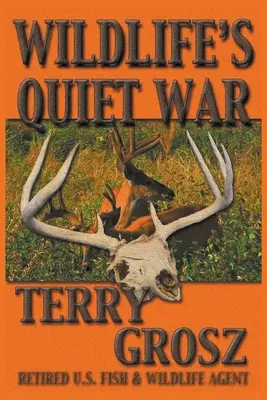 La guerra silenciosa de la fauna salvaje: Las aventuras de Terry Grosz, agente del Servicio de Pesca y Vida Silvestre de EE.UU. - Wildlife's Quiet War: The Adventures of Terry Grosz, U.S. Fish and Wildlife Service Agent
