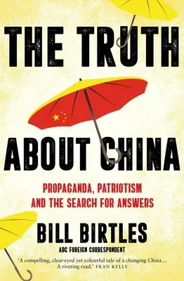 La verdad sobre China: Propaganda, patriotismo y búsqueda de respuestas (Birtles Bill (autor de A&U ANZ)) - The Truth about China: Propaganda, Patriotism and the Search for Answers (Birtles Bill (A&U ANZ author))