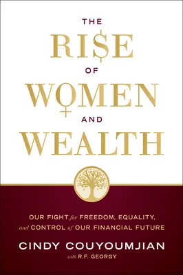 El ascenso de las mujeres y la riqueza: Nuestra lucha por la libertad, la igualdad y el control de nuestro futuro financiero - The Rise of Women and Wealth: Our Fight for Freedom, Equality, and Control of Our Financial Future